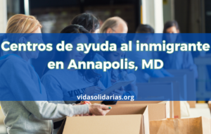 Centros de ayuda al inmigrante en Annapolis, MD