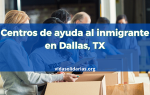 Centros de ayuda al inmigrante en Dallas, TX