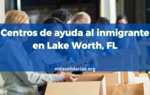 Centros de ayuda al inmigrante en Lake Worth, FL