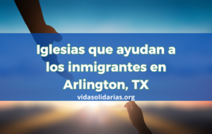 Iglesias que ayudan a los inmigrantes en Arlington, TX