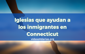 Iglesias que ayudan a los inmigrantes en Connecticut