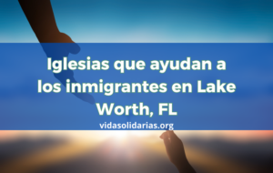 Iglesias que ayudan a los inmigrantes en Lake Worth, FL